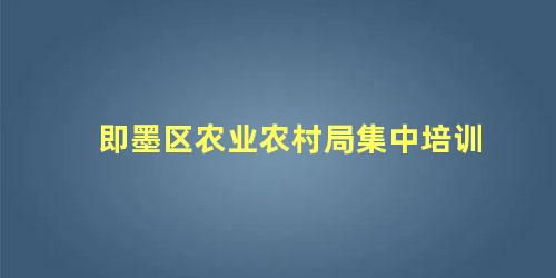 即墨区农业农村局集中培训改为一帮一定制服务